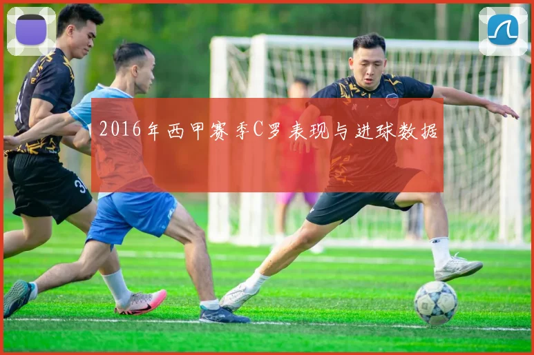 2016年西甲赛季C罗表现与进球数据