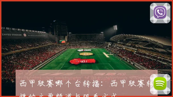 西甲联赛哪个台转播：西甲联赛转播的主要频道与观看方式